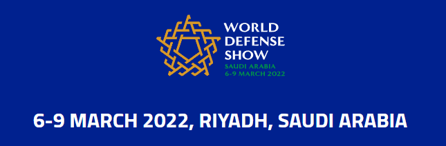 Visit us @ WORLD DEFENSE SHOW 6-9 MARCH 2022, RIYADH, SAUDI ARABIA